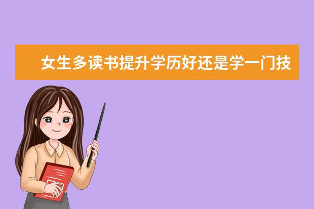 女生多读书提升学历好还是学一门技术好？