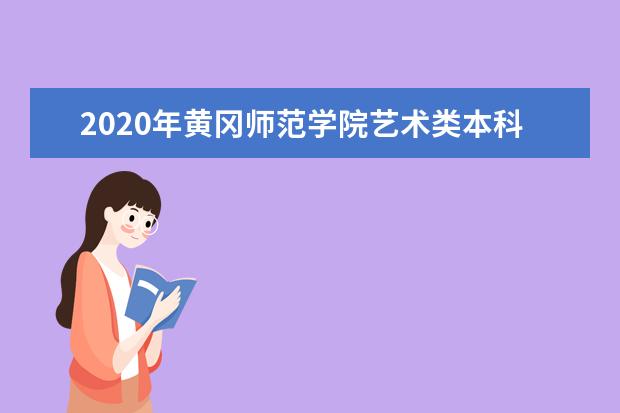 2020年黄冈师范学院艺术类本科专业录取分数线