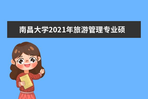 南昌大学2021年旅游管理专业硕士(MTA)招生简章