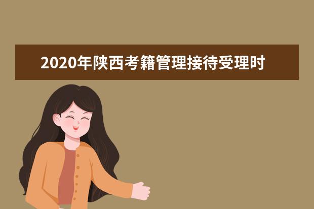 2020年陕西考籍管理接待受理时间及地点