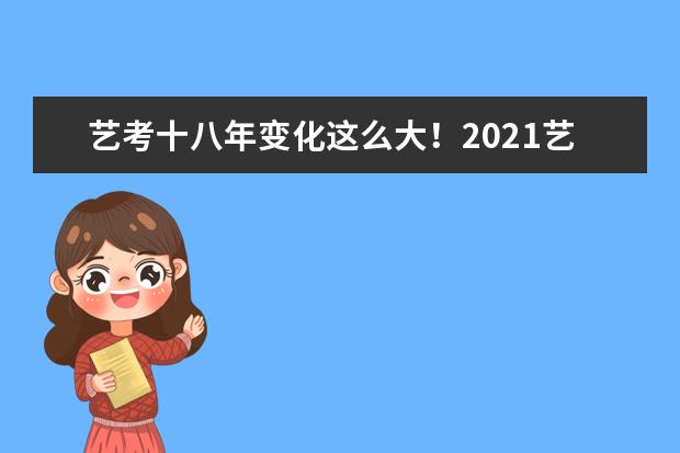 艺考十八年变化这么大！2021艺考生如何应对？