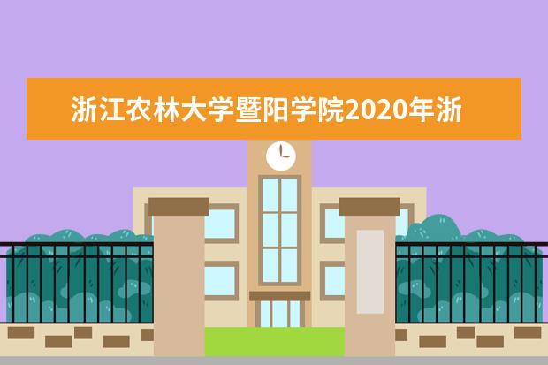 浙江农林大学暨阳学院2020年浙江省美术类本科招生计划