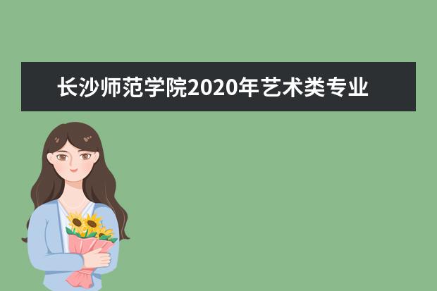 长沙师范学院2020年艺术类专业招生计划