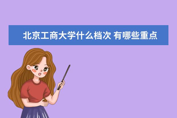 北京工商大学什么档次 有哪些重点学科