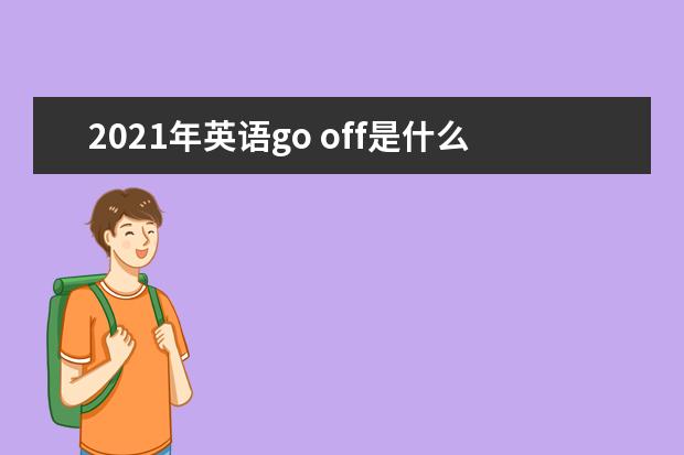 2021年英语go off是什么意思？有哪些相似短语？