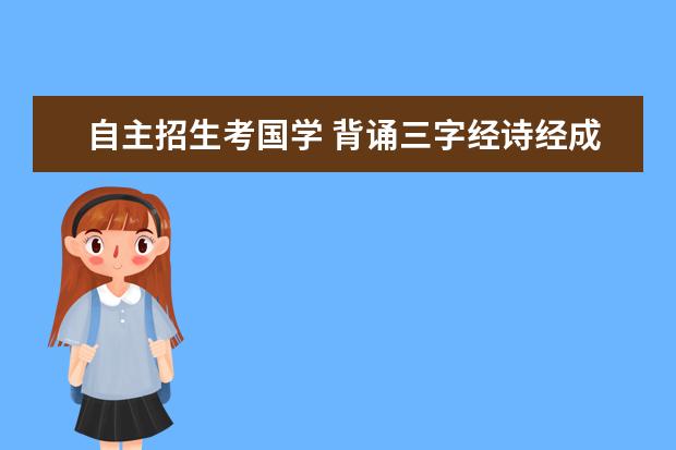 自主招生考国学 背诵三字经诗经成考试项目