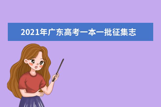 2021年广东高考一本一批征集志愿填报时间规则和补录大学名单缺额计划
