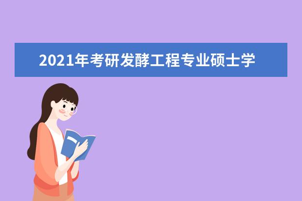 2021年考研发酵工程专业硕士学位研究生培养方案