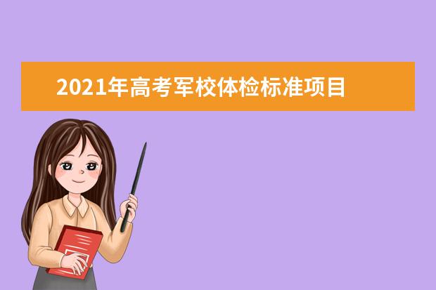 2021年高考军校体检标准项目 军队院校招收学员体格检查标准