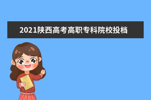 2021陕西高考高职专科院校投档录取时间安排信息公布