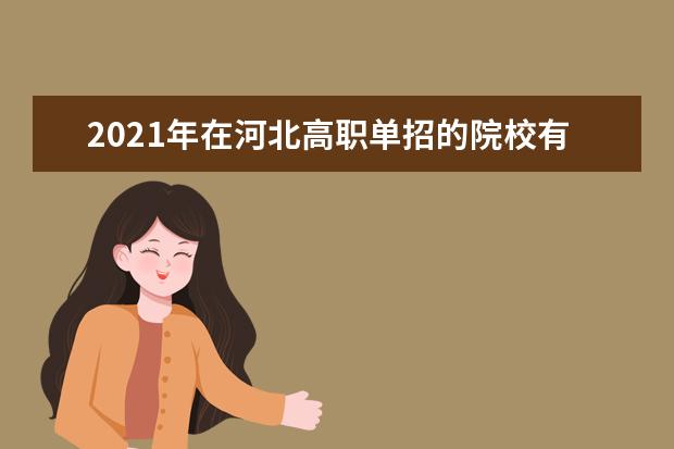 2021年在河北高职单招的院校有哪些 院校名单一览表