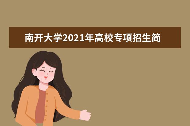 南开大学2021年高校专项招生简章报名条件招生人数专业说明