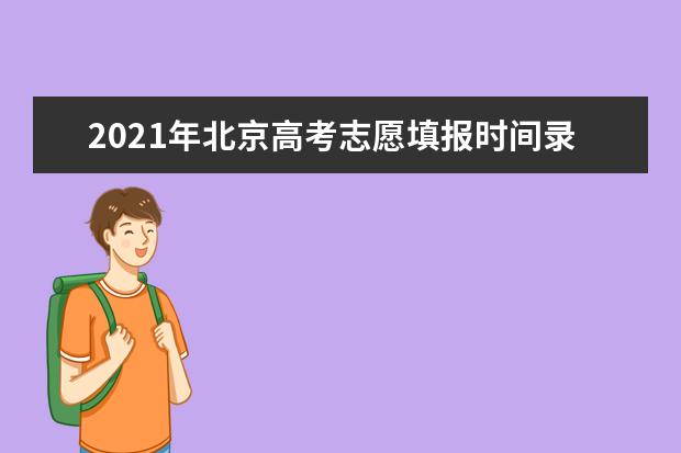 2021年北京高考志愿填报时间录取时间安排 6月25日8时