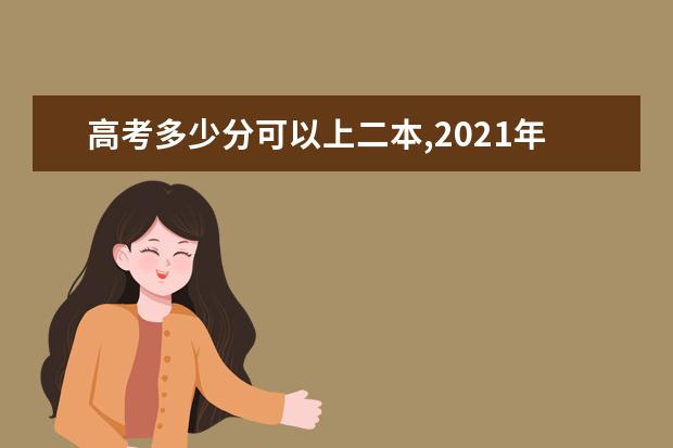 高考多少分可以上二本,2021年多少分能上二本