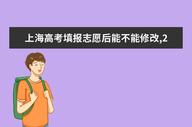 上海高考填报志愿后能不能修改,2021年上海高考志愿修改怎么修改
