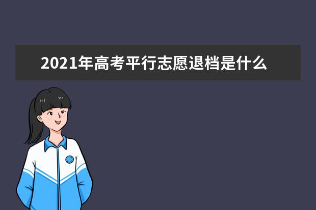 2021年高考平行志愿退档是什么意思有什么后果及原因