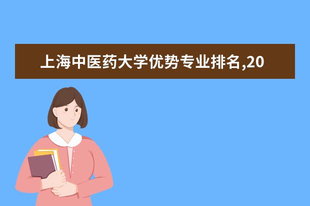 上海中医药大学优势专业排名,2021年上海中医药大学最好的专业排名