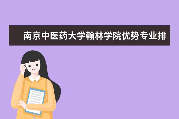 南京中医药大学翰林学院优势专业排名,2021年南京中医药大学翰林学院最好的专业排名