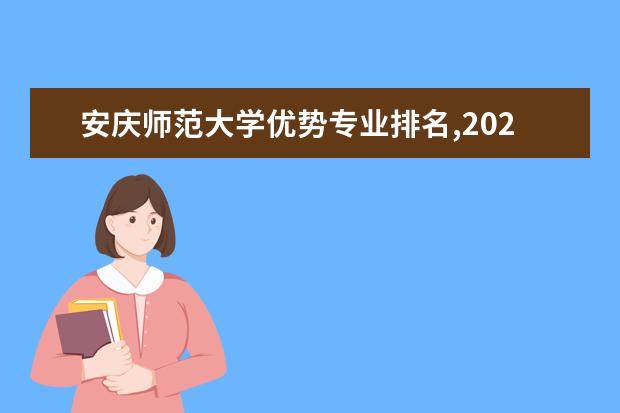 安庆师范大学优势专业排名,2021年安庆师范大学最好的专业排名