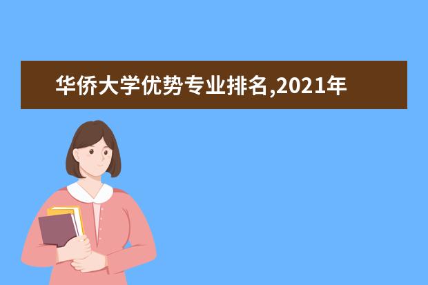 华侨大学优势专业排名,2021年华侨大学最好的专业排名