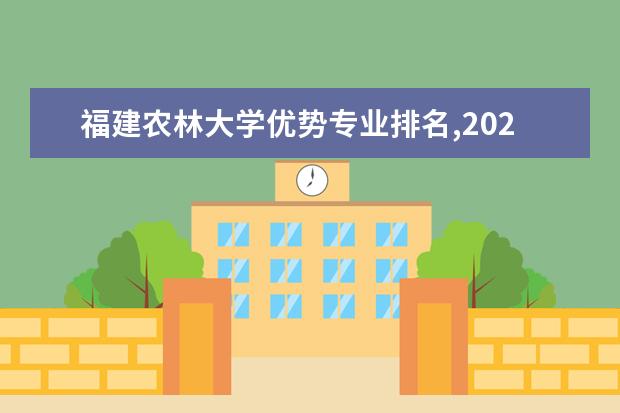 福建农林大学优势专业排名,2021年福建农林大学最好的专业排名