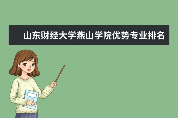 山东财经大学燕山学院优势专业排名,2021年山东财经大学燕山学院最好的专业排名