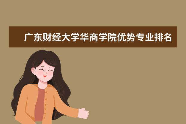 广东财经大学华商学院优势专业排名,2021年广东财经大学华商学院最好的专业排名