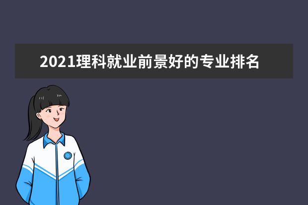 2021理科就业前景好的专业排名