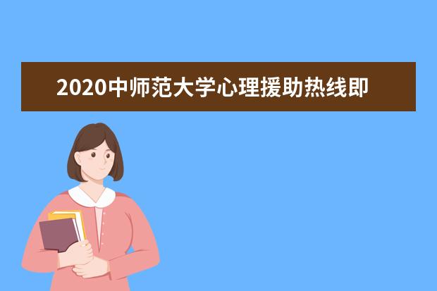 2020中师范大学心理援助热线即日起实现24小时服务