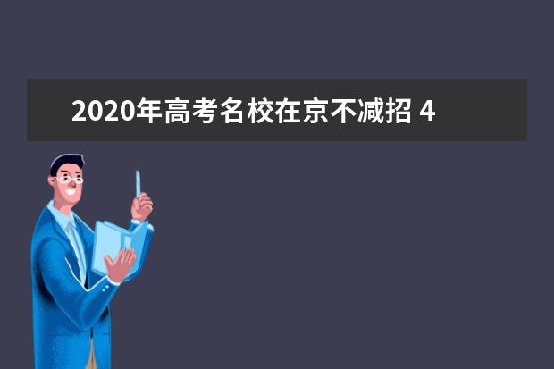 2020年高考名校在京不减招 4月公布招生政策