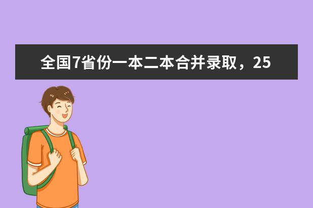 全国7省份一本二本合并录取，25省份取消三本招生！