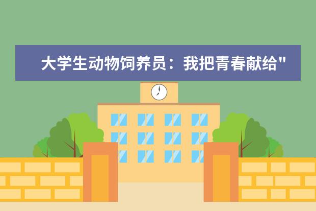 大学生动物饲养员：我把青春献给