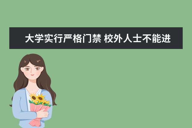 大学实行严格门禁 校外人士不能进入校园吗