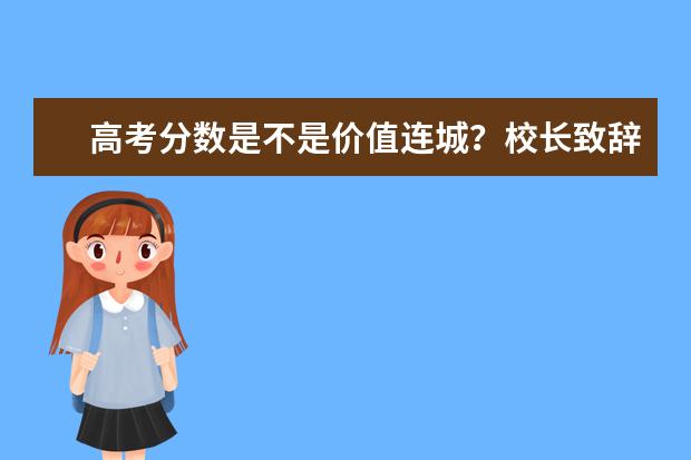 高考分数是不是价值连城？校长致辞震惊家长