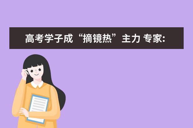 高考学子成“摘镜热”主力 专家:近视手术有禁忌