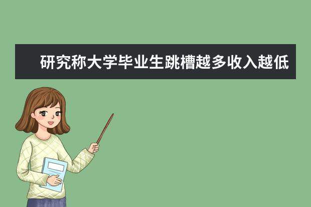 研究称大学毕业生跳槽越多收入越低