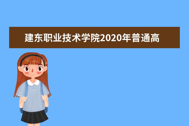 建东职业技术学院2020年普通高考招生章程