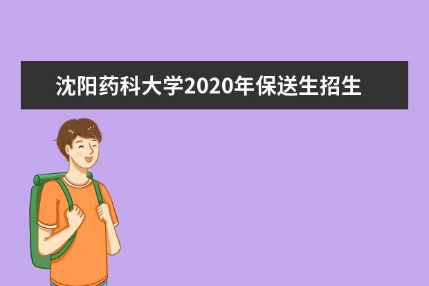 沈阳药科大学2020年保送生招生简章