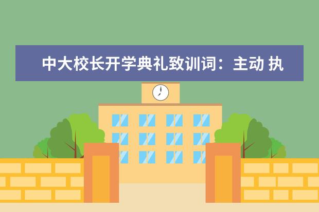 中大校长开学典礼致训词：主动 执着 修身 担当