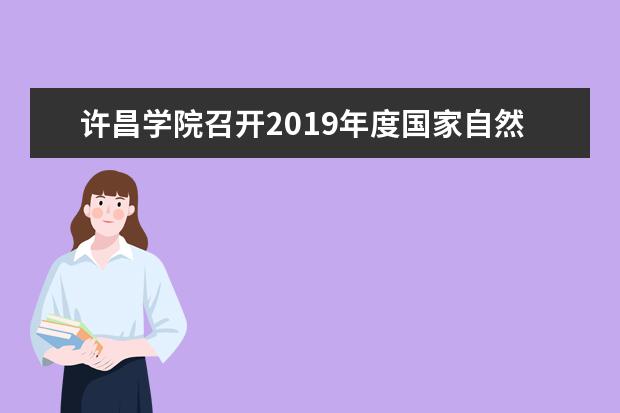 许昌学院召开2019年度国家自然科学基金撰写与申报座谈会