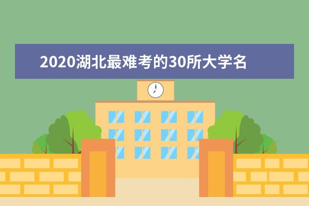 2020湖北最难考的30所大学名单公布