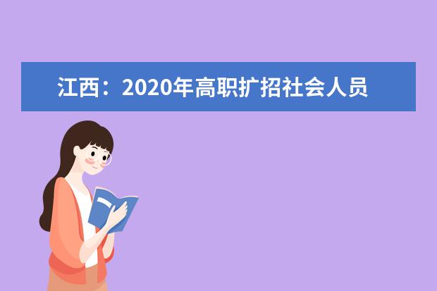 江西：2020年高职扩招社会人员专项招生考试工作通知