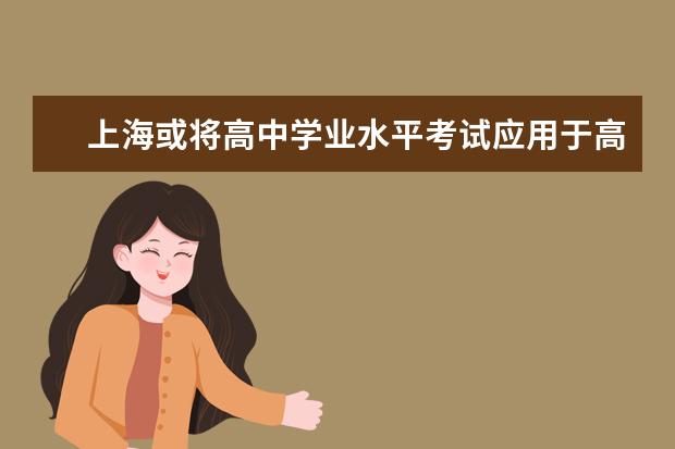 上海或将高中学业水平考试应用于高校自主招生
