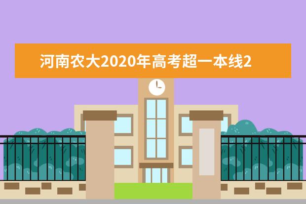 河南农大2020年高考超一本线20分报考 可免4年学费