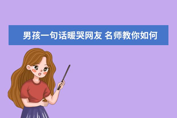 男孩一句话暖哭网友 名师教你如何培养更体谅父母的孩子