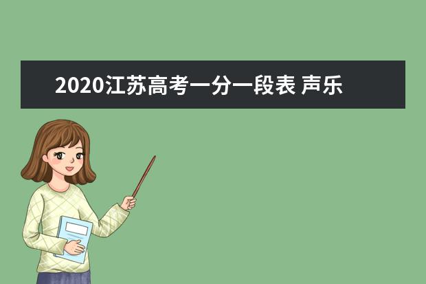 2020江苏高考一分一段表 声乐类第二阶段成绩排名及人数汇总