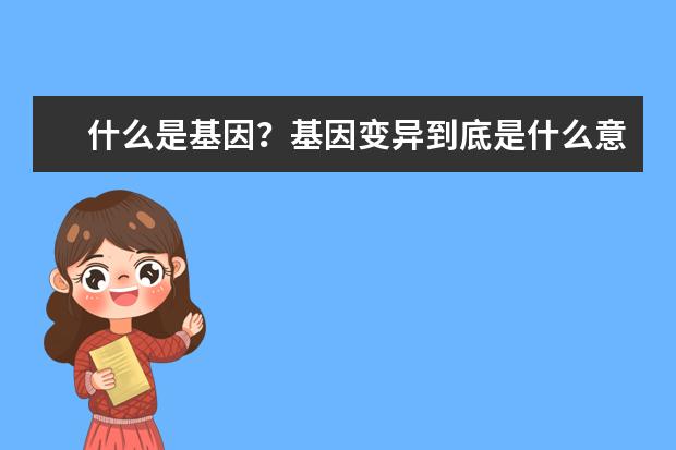 什么是基因？基因变异到底是什么意思