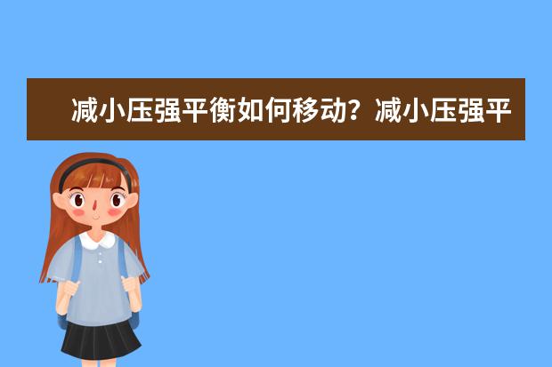 减小压强平衡如何移动？减小压强平衡向哪边移动