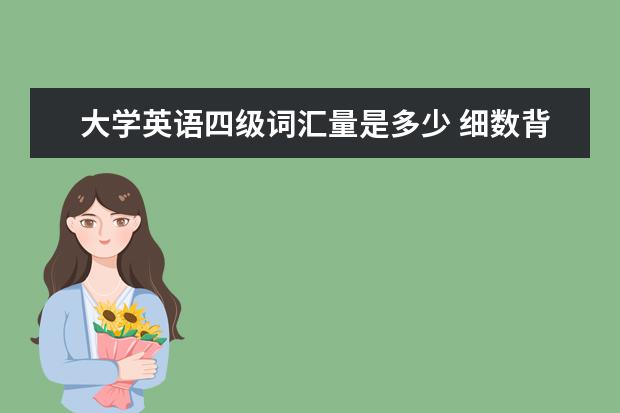 大学英语四级词汇量是多少 细数背单词的重要性有哪些