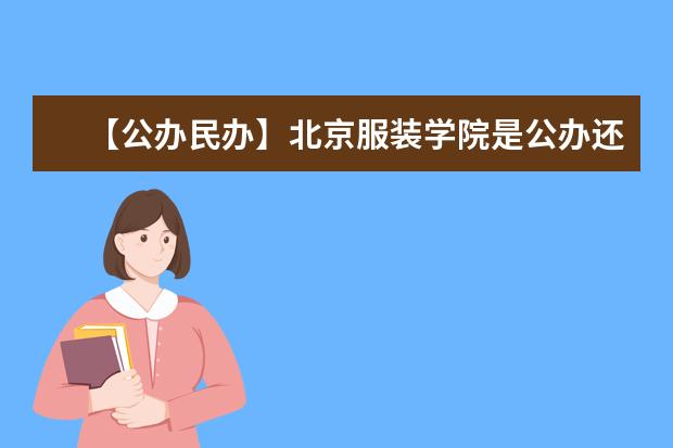 【公办民办】北京服装学院是公办还是民办大学？